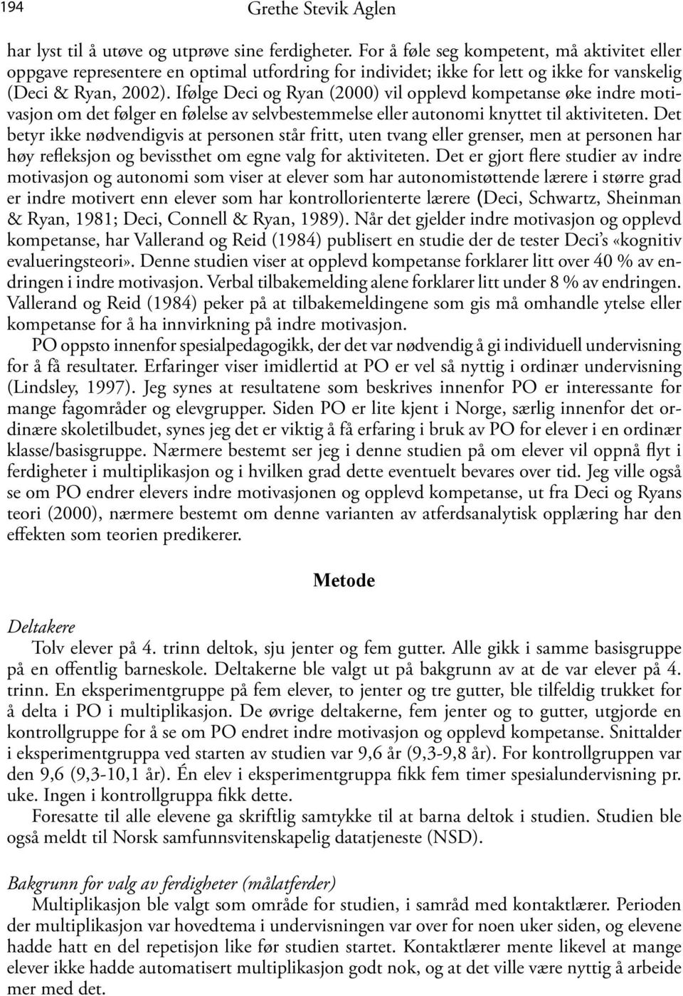 Ifølge Deci og Ryan (2000) vil opplevd kompetanse øke indre motivasjon om det følger en følelse av selvbestemmelse eller autonomi knyttet til aktiviteten.