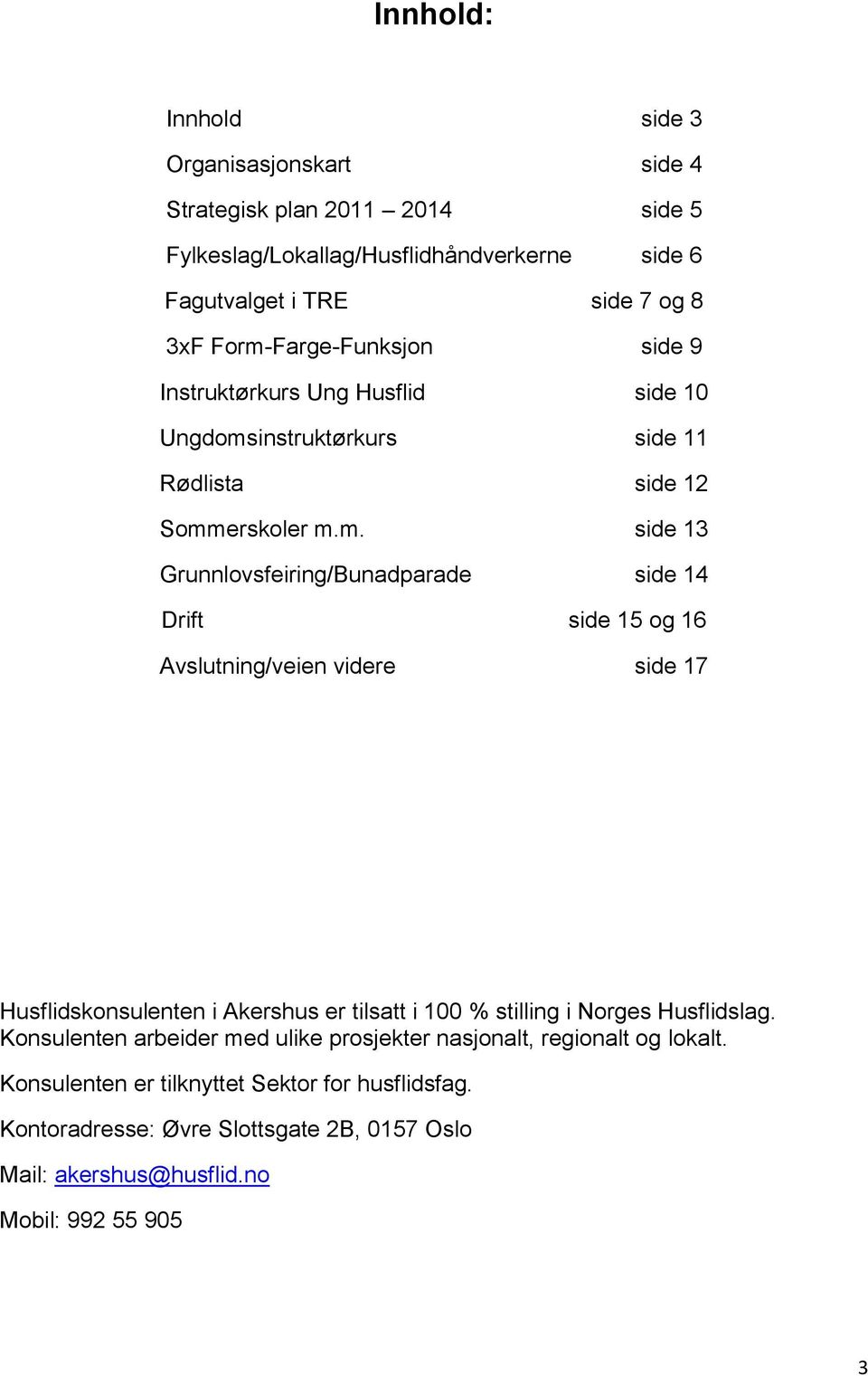 14 Drift side 15 og 16 Avslutning/veien videre side 17 Husflidskonsulenten i Akershus er tilsatt i 100 % stilling i Norges Husflidslag.