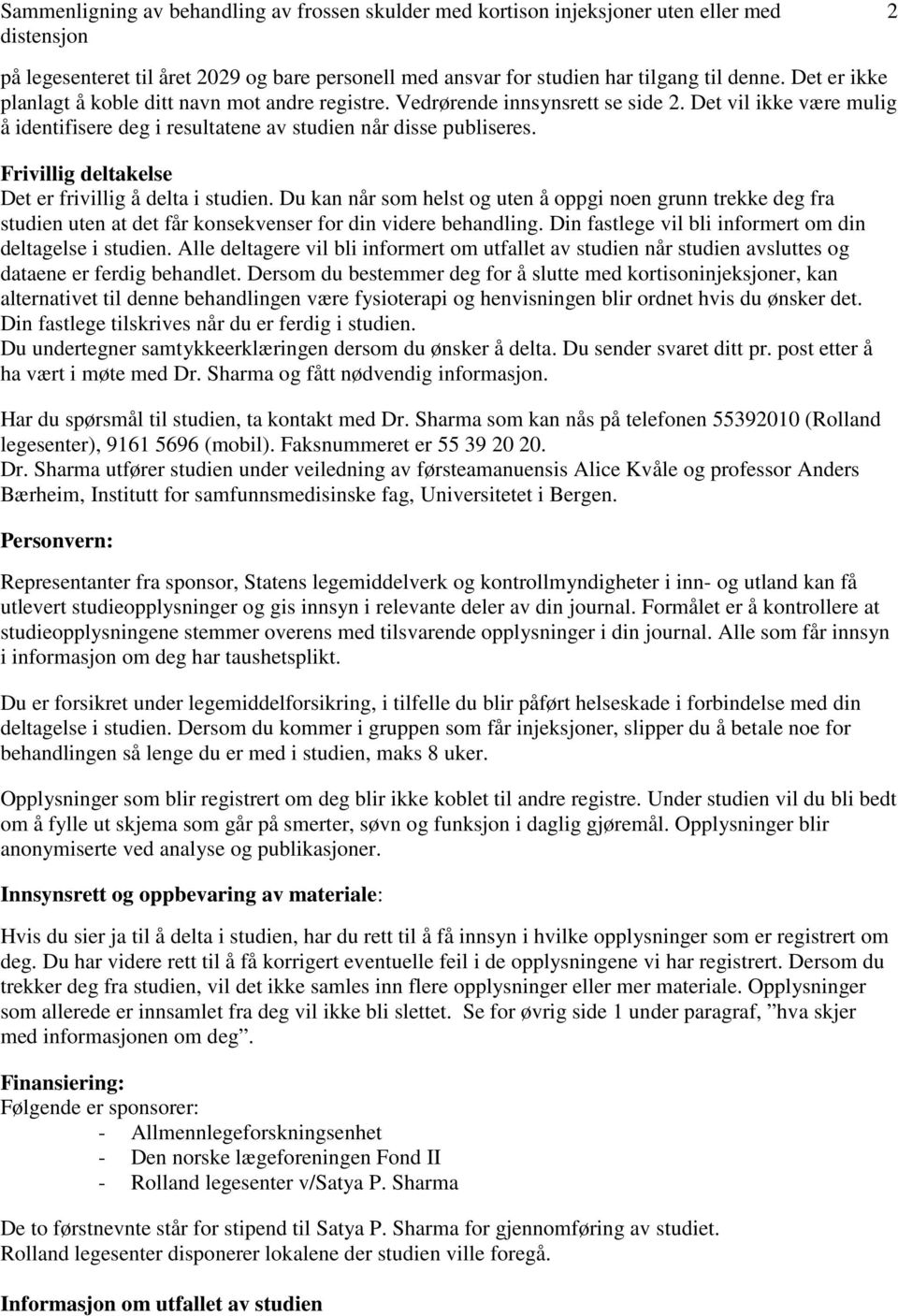 Du kan når som helst og uten å oppgi noen grunn trekke deg fra studien uten at det får konsekvenser for din videre behandling. Din fastlege vil bli informert om din deltagelse i studien.