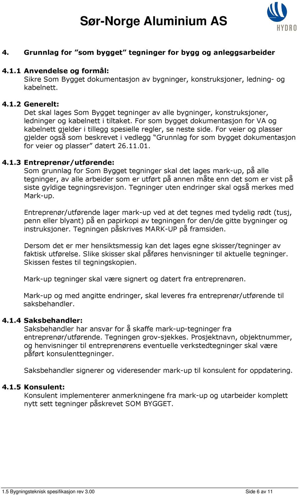 For veier og plasser gjelder også som beskrevet i vedlegg Grunnlag for som bygget dokumentasjon for veier og plasser datert 26.11