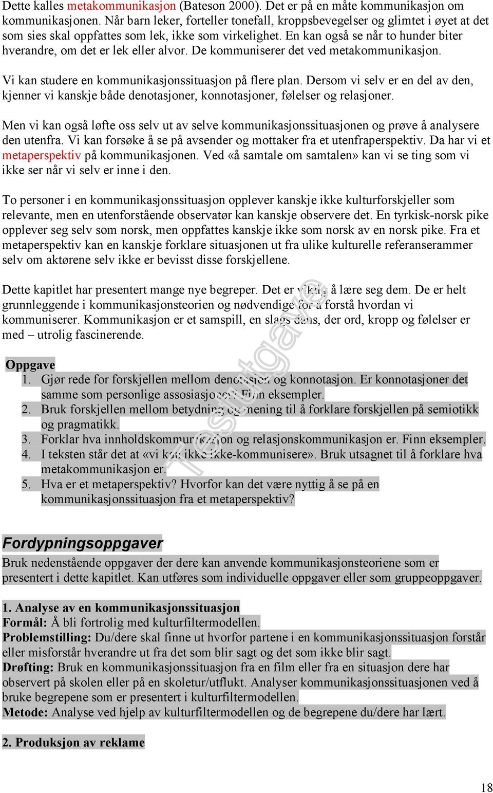 En kan også se når to hunder biter hverandre, om det er lek eller alvor. De kommuniserer det ved metakommunikasjon. Vi kan studere en kommunikasjonssituasjon på flere plan.