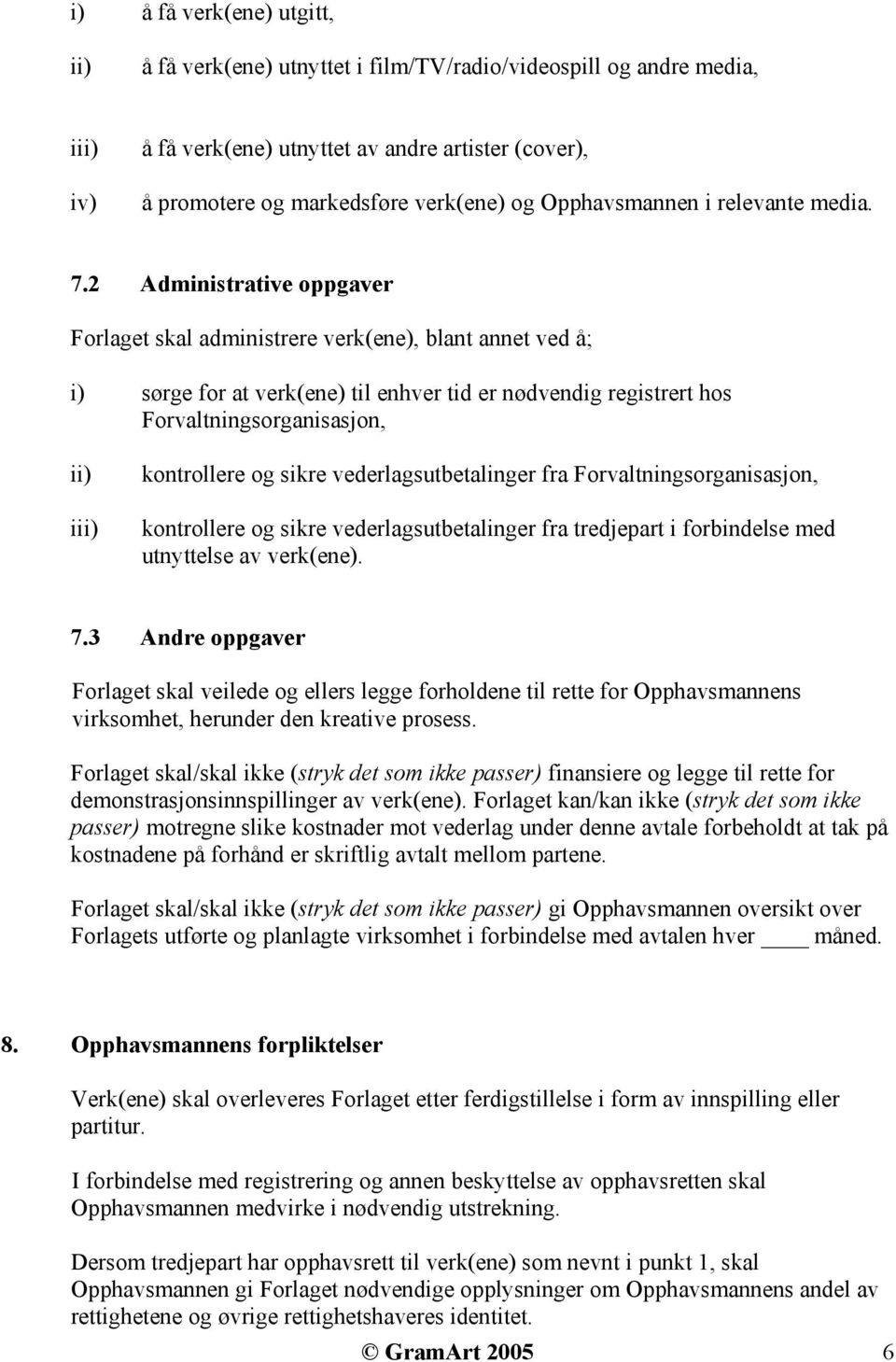 2 Administrative oppgaver Forlaget skal administrere verk(ene), blant annet ved å; i) sørge for at verk(ene) til enhver tid er nødvendig registrert hos Forvaltningsorganisasjon, ii) iii) kontrollere