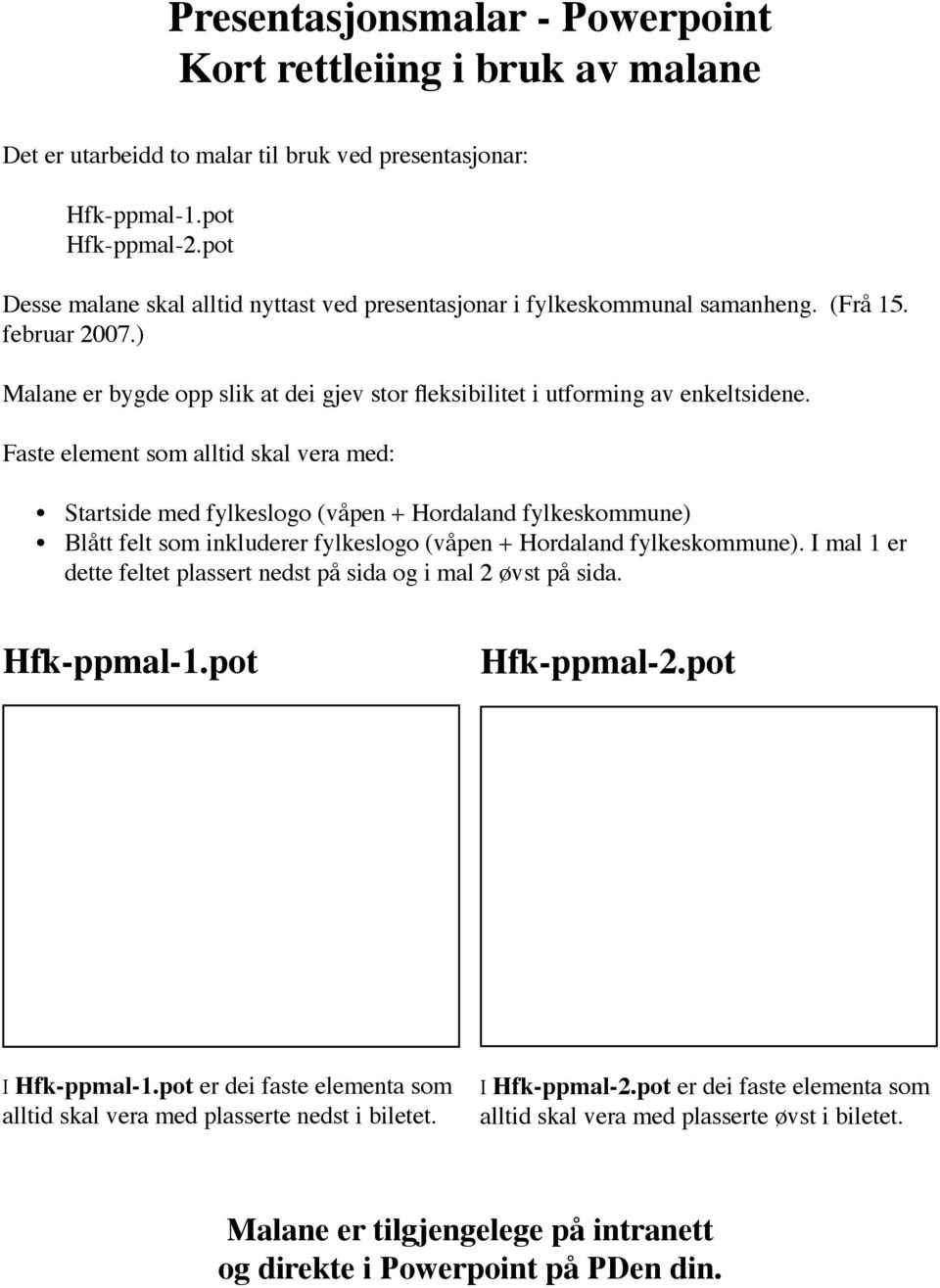 Faste element som alltid skal vera med: Startside med fylkeslogo (våpen + Hordaland fylkeskommune) Blått felt som inkluderer fylkeslogo (våpen + Hordaland fylkeskommune).