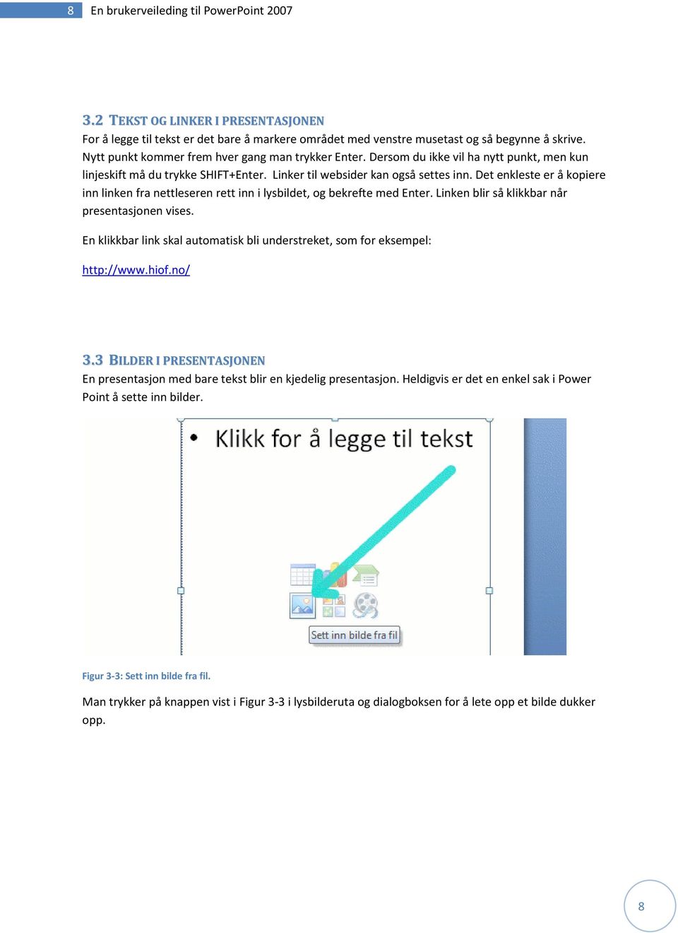 Det enkleste er å kopiere inn linken fra nettleseren rett inn i lysbildet, og bekrefte med Enter. Linken blir så klikkbar når presentasjonen vises.