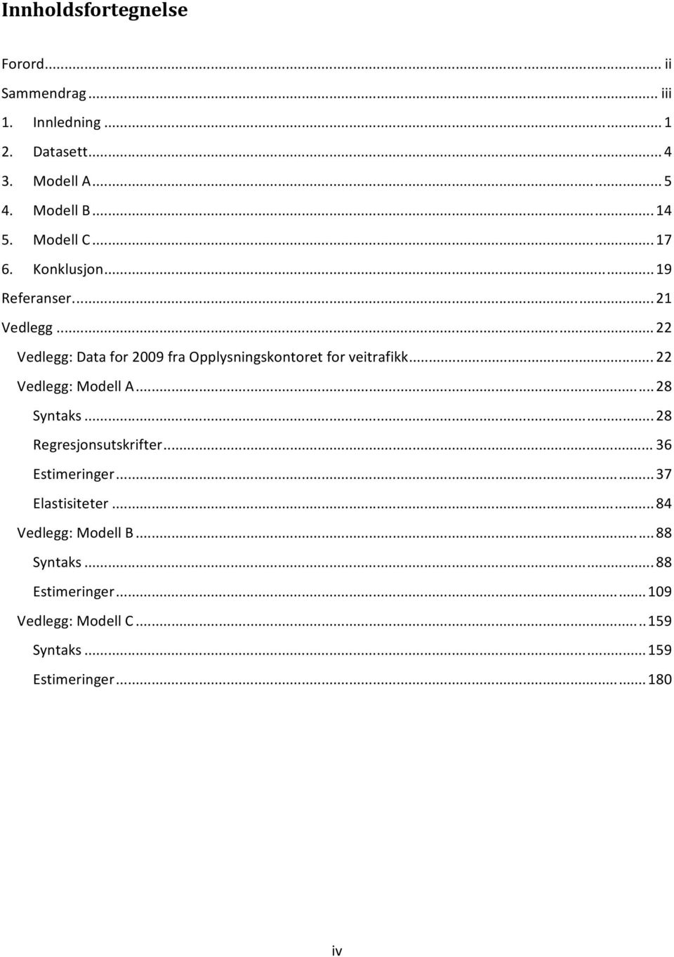 .. 22 Vedlegg: Data for 2009 fra Opplysningskontoret for veitrafikk... 22 Vedlegg: Modell A... 28 Syntaks.