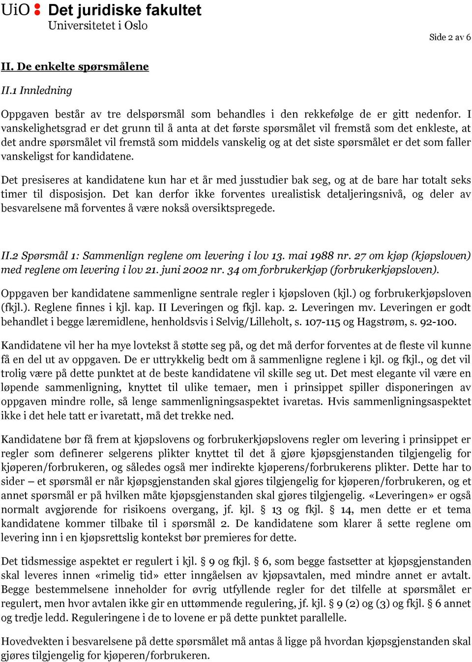 faller vanskeligst for kandidatene. Det presiseres at kandidatene kun har et år med jusstudier bak seg, og at de bare har totalt seks timer til disposisjon.