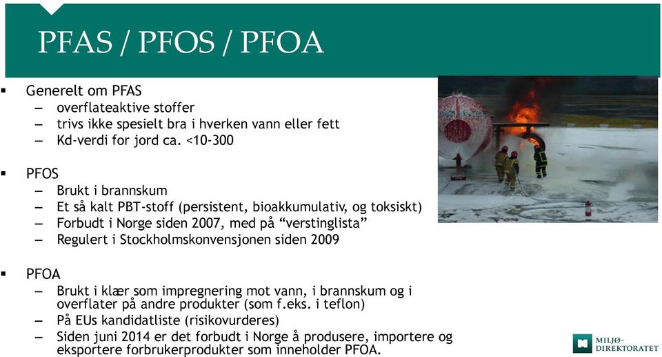 Regulert i Stockholmskonvensjonen siden 2009 PFOA Brukt i klær som impregnering mot vann, i brannskum og i overflater på andre produkter (som f.