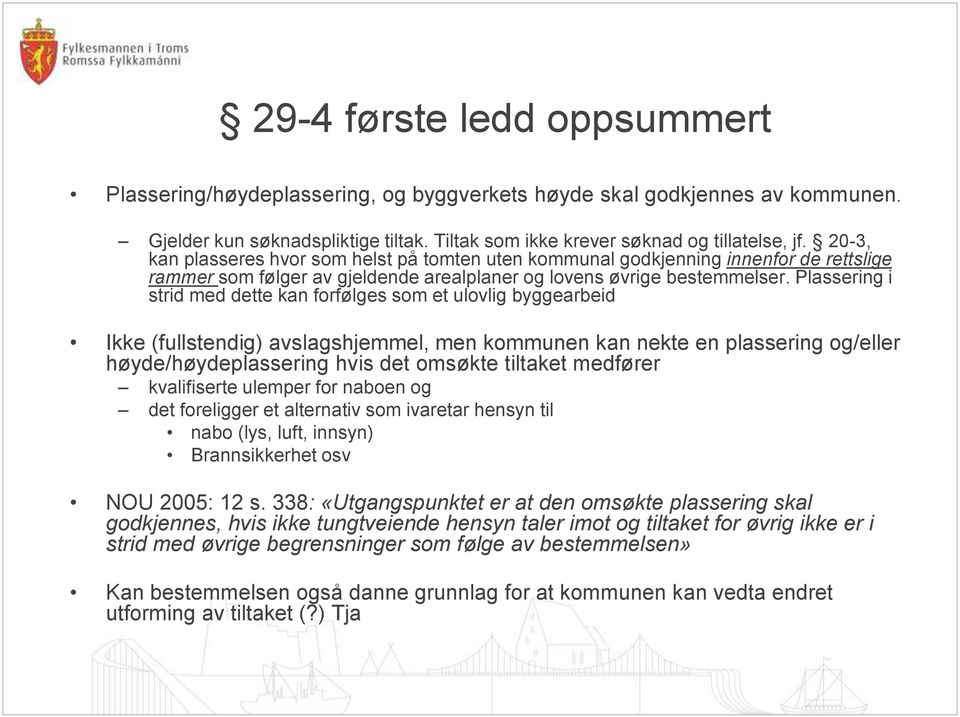 Plassering i strid med dette kan forfølges som et ulovlig byggearbeid Ikke (fullstendig) avslagshjemmel, men kommunen kan nekte en plassering og/eller høyde/høydeplassering hvis det omsøkte tiltaket