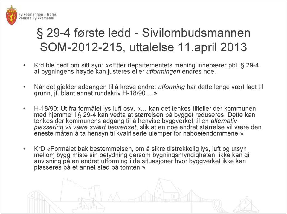 blant annet rundskriv H-18/90» H-18/90: Ut fra formålet lys luft osv. «kan det tenkes tilfeller der kommunen med hjemmel i 29-4 kan vedta at størrelsen på bygget reduseres.