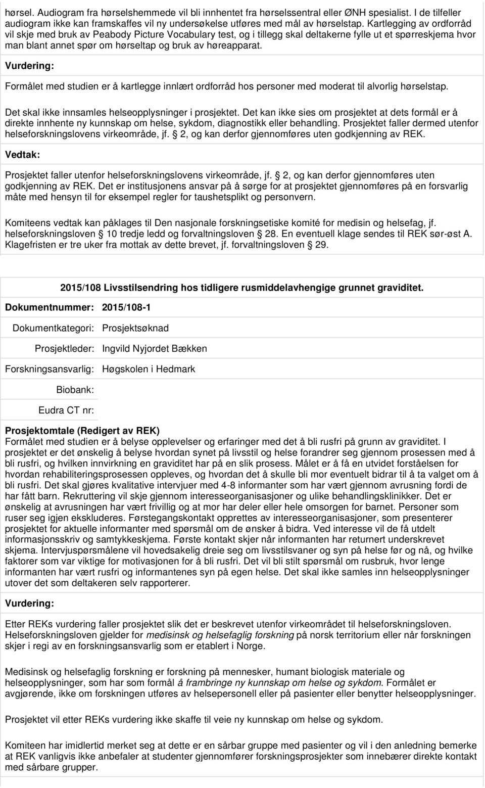 Formålet med studien er å kartlegge innlært ordforråd hos personer med moderat til alvorlig hørselstap. Det skal ikke innsamles helseopplysninger i prosjektet.