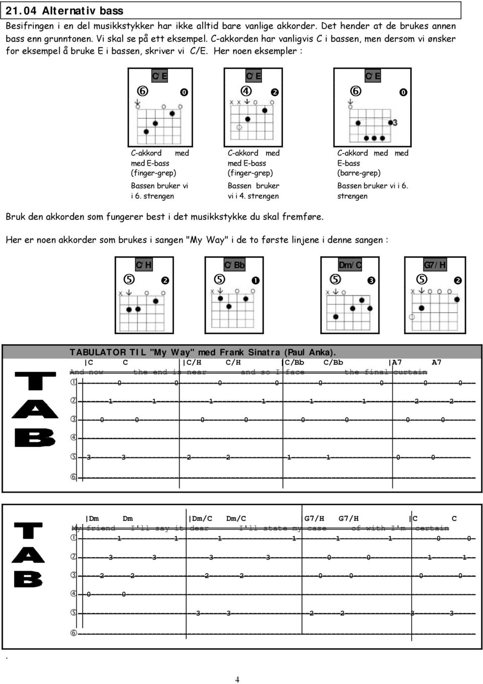 Her noen eksempler : C/E C/E C/E 6 ⓿ 4 ❷ 6 ⓿ C-akkord med C-akkord med C-akkord med med med E-bass med E-bass E-bass (finger-grep) (finger-grep) (barre-grep) Bassen bruker vi i 6.