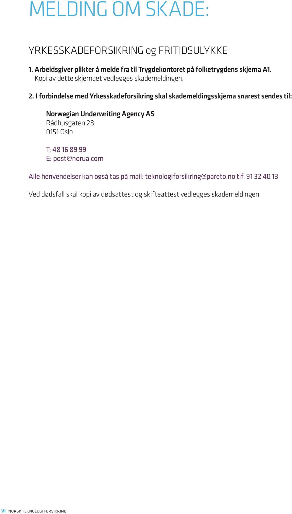 I forbindelse med Yrkesskadeforsikring skal skademeldingsskjema snarest sendes til: Norwegian Underwriting Agency AS Rådhusgaten 28 0151