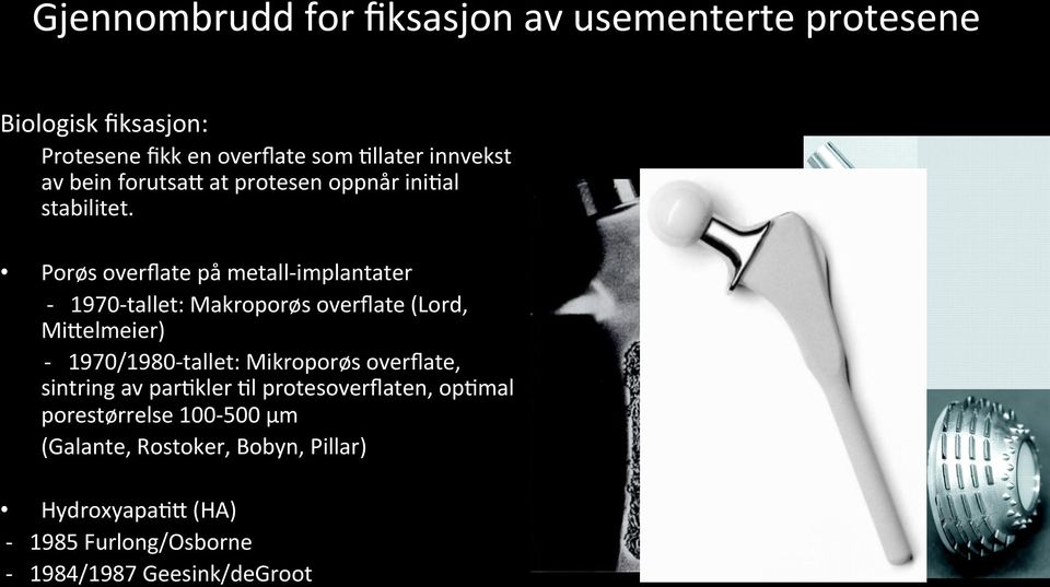 Porøs overflate på metall- implantater - 1970- tallet: Makroporøs overflate (Lord, MiRelmeier) - 1970/1980- tallet: