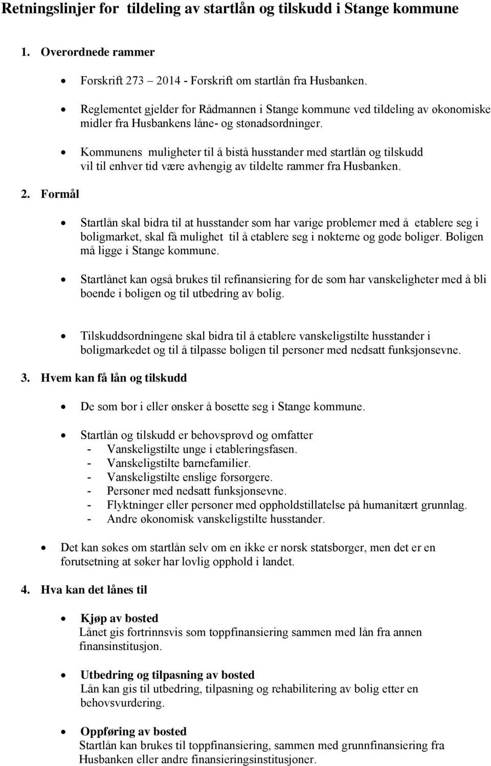 Kommunens muligheter til å bistå husstander med startlån og tilskudd vil til enhver tid være avhengig av tildelte rammer fra Husbanken. 2.