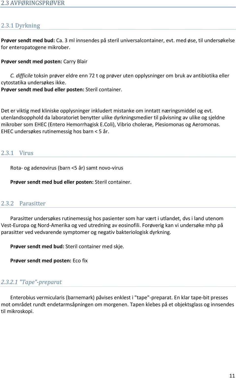 Prøver sendt med bud eller posten: Steril container. Det er viktig med kliniske opplysninger inkludert mistanke om inntatt næringsmiddel og evt.