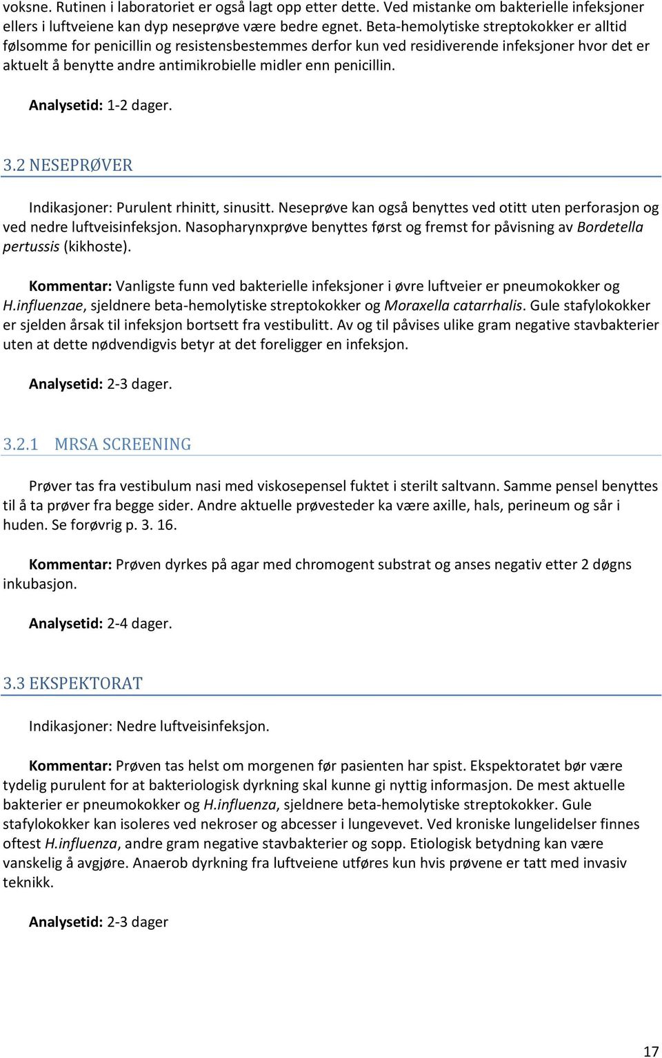 penicillin. Analysetid: 1-2 dager. 3.2 NESEPRØVER Indikasjoner: Purulent rhinitt, sinusitt. Neseprøve kan også benyttes ved otitt uten perforasjon og ved nedre luftveisinfeksjon.