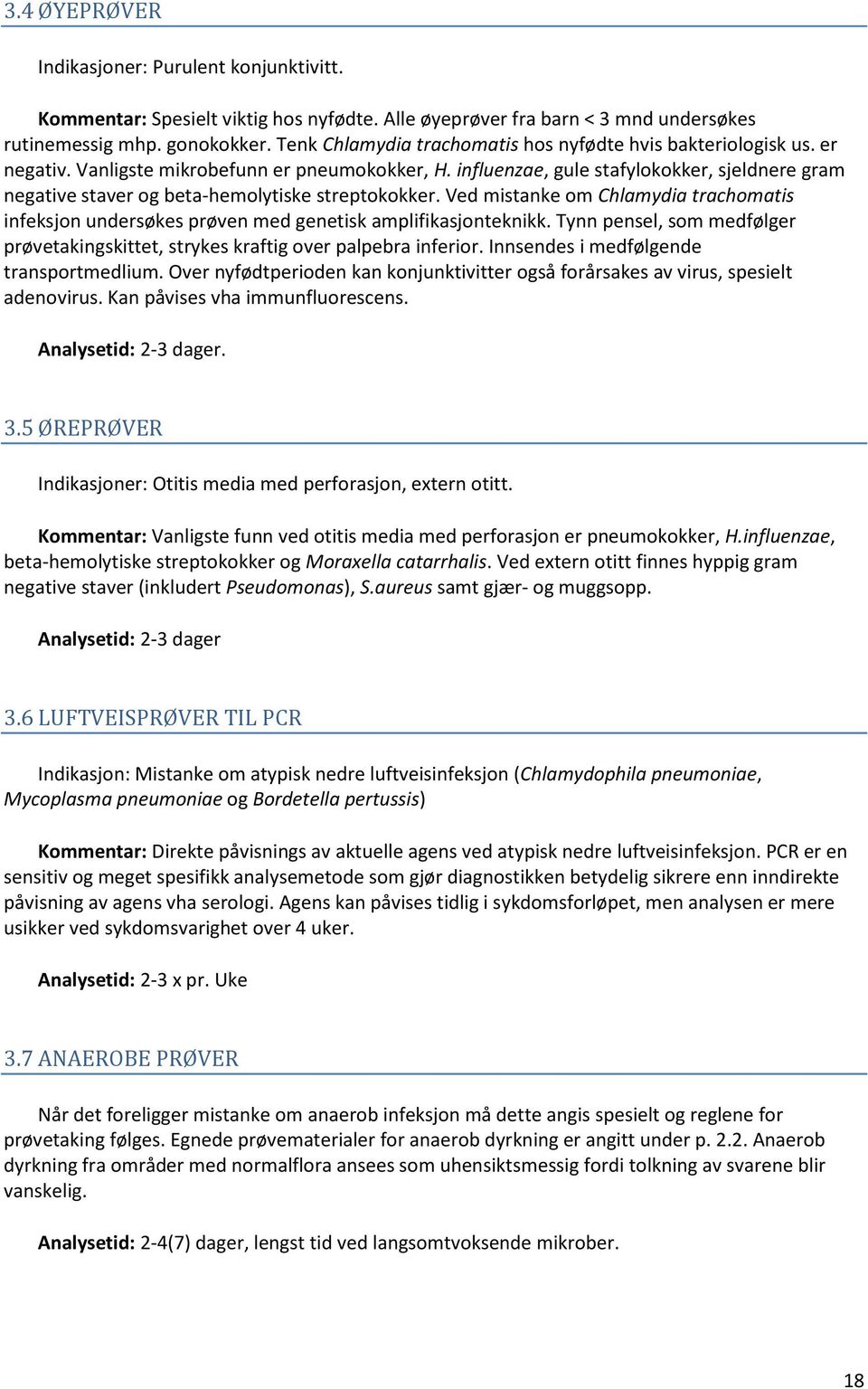 influenzae, gule stafylokokker, sjeldnere gram negative staver og beta-hemolytiske streptokokker. Ved mistanke om Chlamydia trachomatis infeksjon undersøkes prøven med genetisk amplifikasjonteknikk.
