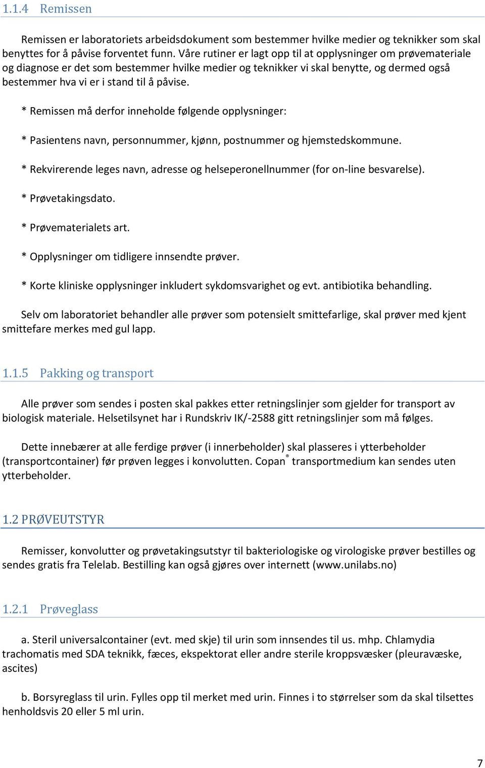 * Remissen må derfor inneholde følgende opplysninger: * Pasientens navn, personnummer, kjønn, postnummer og hjemstedskommune.