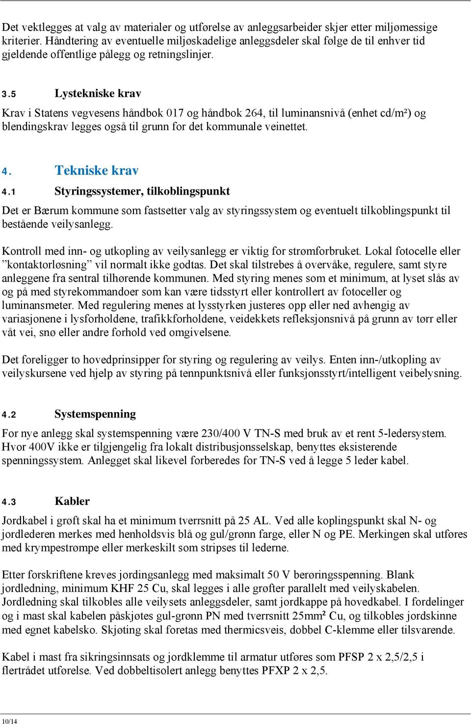 5 Lystekniske krav Krav i Statens vegvesens håndbok 017 og håndbok 264, til luminansnivå (enhet cd/m²) og blendingskrav legges også til grunn for det kommunale veinettet. 4. Tekniske krav 4.