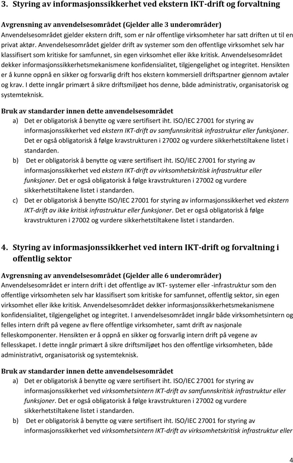 Anvendelsesområdet dekker informasjonssikkerhetsmekanismene konfidensialitet, tilgjengelighet og integritet.