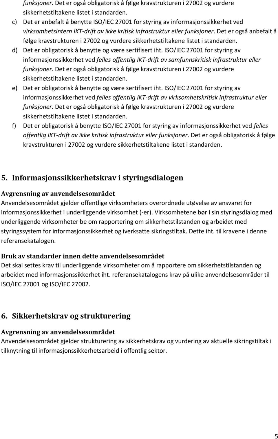 ISO/IEC 27001 for styring av informasjonssikkerhet ved felles offentlig IKT-drift av samfunnskritisk infrastruktur eller e) Det er obligatorisk å benytte og være sertifisert iht.