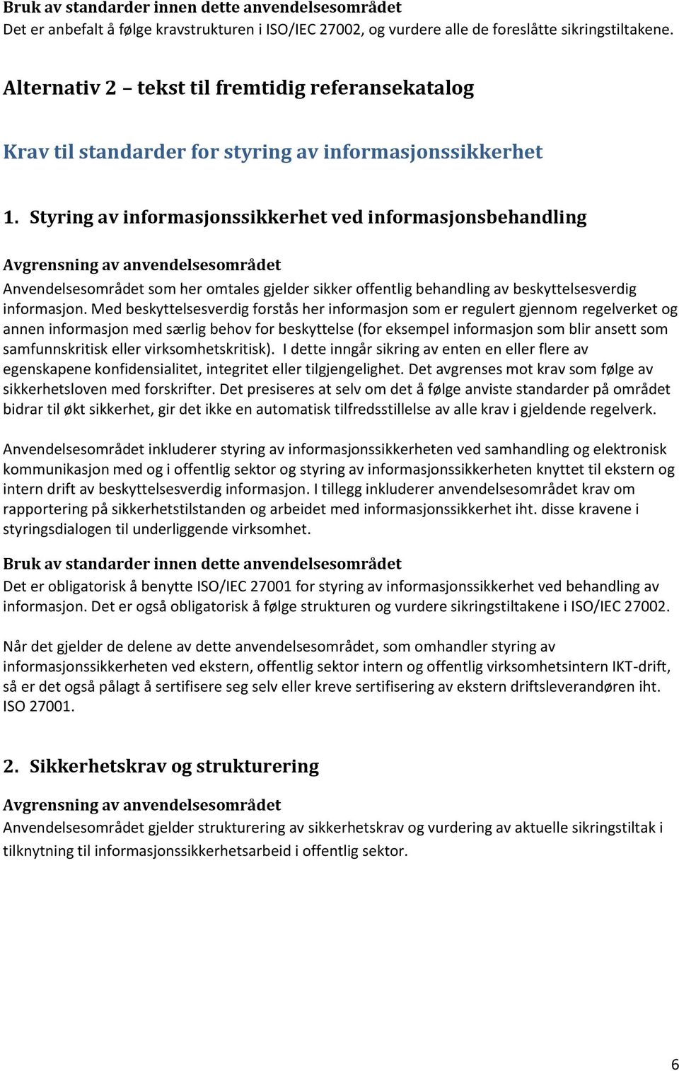 Styring av informasjonssikkerhet ved informasjonsbehandling Anvendelsesområdet som her omtales gjelder sikker offentlig behandling av beskyttelsesverdig informasjon.