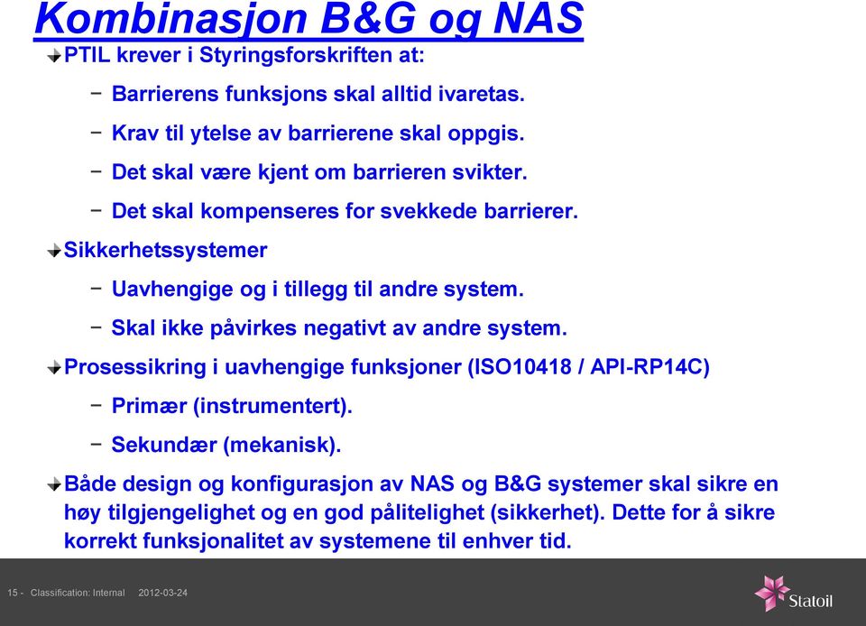 Skal ikke påvirkes negativt av andre system. Prosessikring i uavhengige funksjoner (ISO10418 / API-RP14C) Primær (instrumentert). Sekundær (mekanisk).