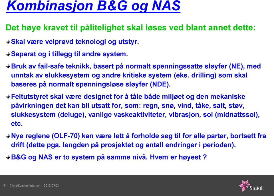 Feltutstyret skal være designet for å tåle både miljøet og den mekaniske påvirkningen det kan bli utsatt for, som: regn, snø, vind, tåke, salt, støv, slukkesystem (deluge), vanlige vaskeaktiviteter,