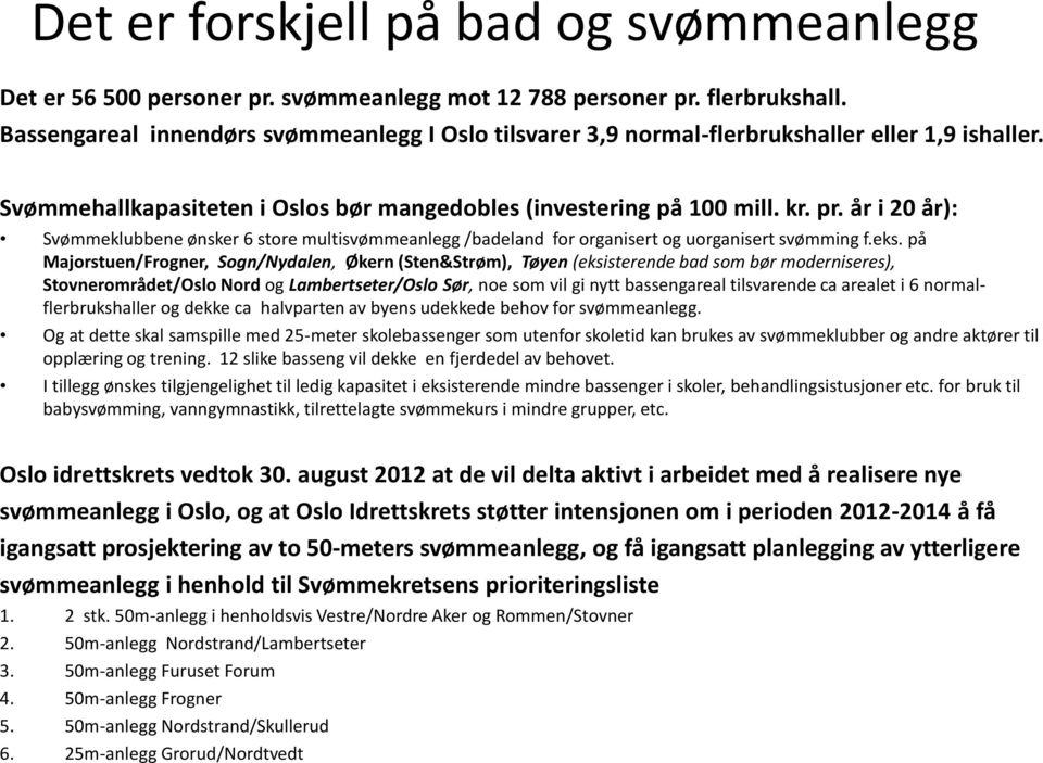 år i 20 år): Svømmeklubbene ønsker 6 store multisvømmeanlegg /badeland for organisert og uorganisert svømming f.eks.