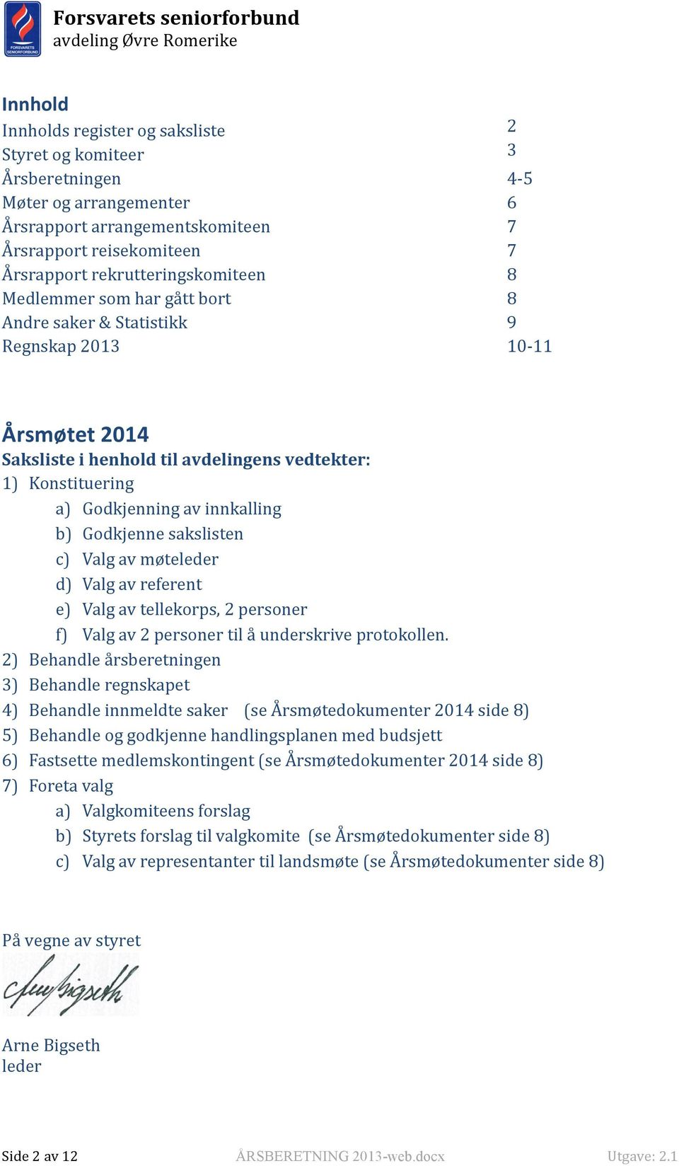 sakslisten c) Valg av møteleder d) Valg av referent e) Valg av tellekorps, 2 personer f) Valg av 2 personer til å underskrive protokollen.