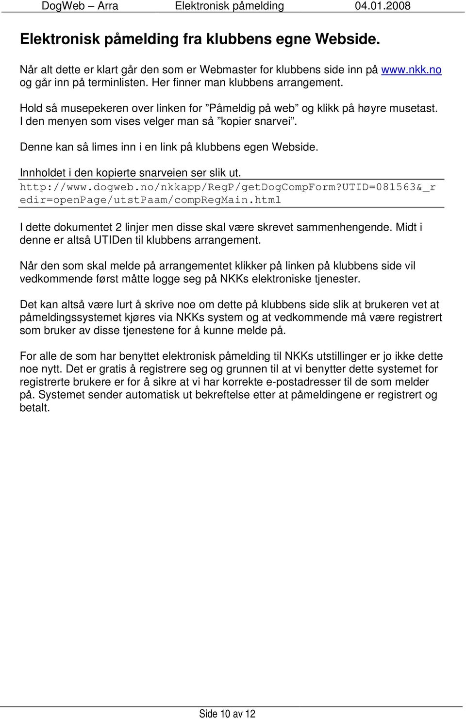 Innholdet i den kopierte snarveien ser slik ut. http://www.dogweb.no/nkkapp/regp/getdogcompform?utid=081563&_r edir=openpage/utstpaam/compregmain.