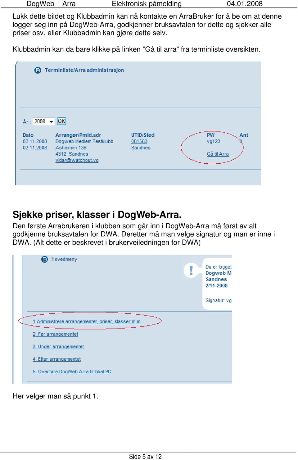 Klubbadmin kan da bare klikke på linken Gå til arra fra terminliste oversikten. Sjekke priser, klasser i DogWeb-Arra.