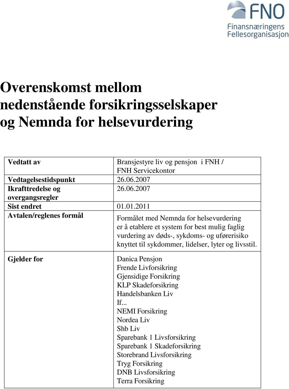 2007 overgangsregler Avtalen/reglenes formål Formålet med Nemnda for helsevurdering er å etablere et system for best mulig faglig vurdering av døds-, sykdoms- og uførerisiko