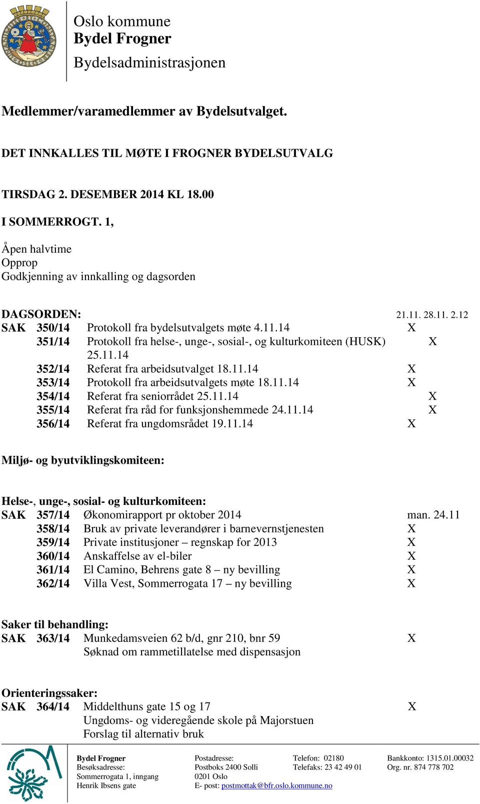 11.14 352/14 Referat fra arbeidsutvalget 18.11.14 X 353/14 Protokoll fra arbeidsutvalgets møte 18.11.14 X 354/14 Referat fra seniorrådet 25.11.14 X 355/14 Referat fra råd for funksjonshemmede 24.11.14 X 356/14 Referat fra ungdomsrådet 19.