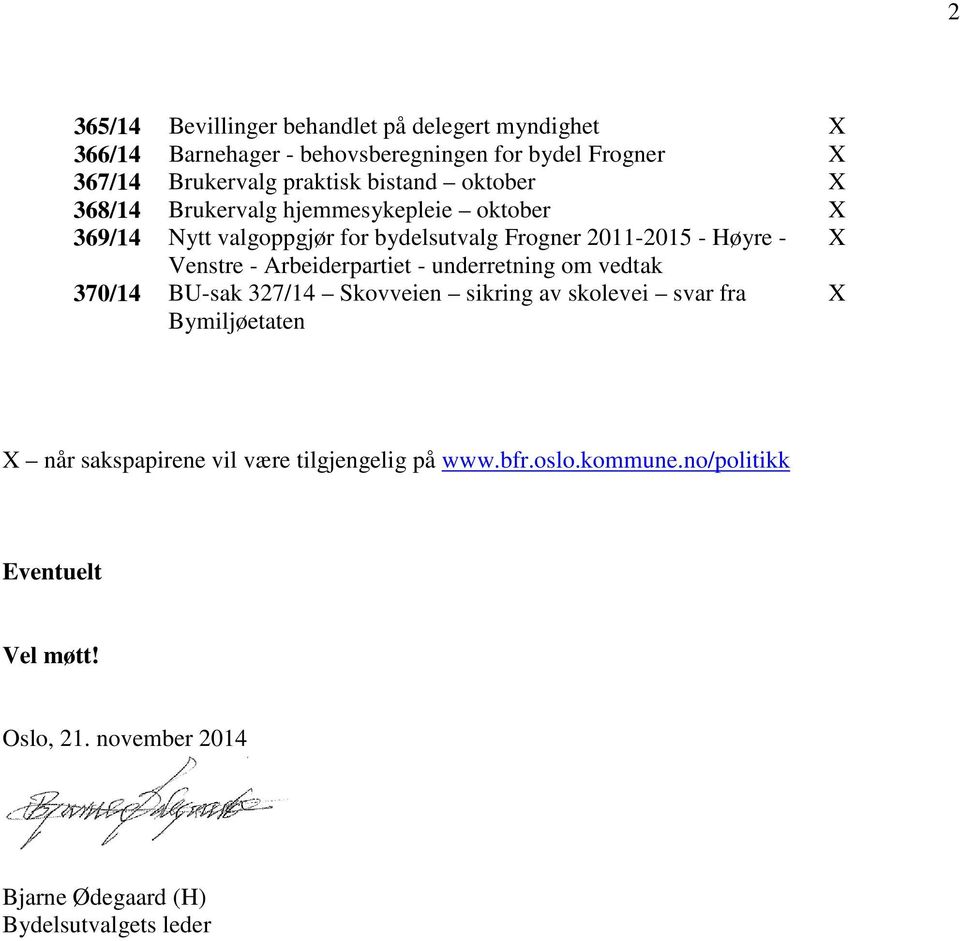 - Arbeiderpartiet - underretning om vedtak 370/14 BU-sak 327/14 Skovveien sikring av skolevei svar fra Bymiljøetaten X X når sakspapirene