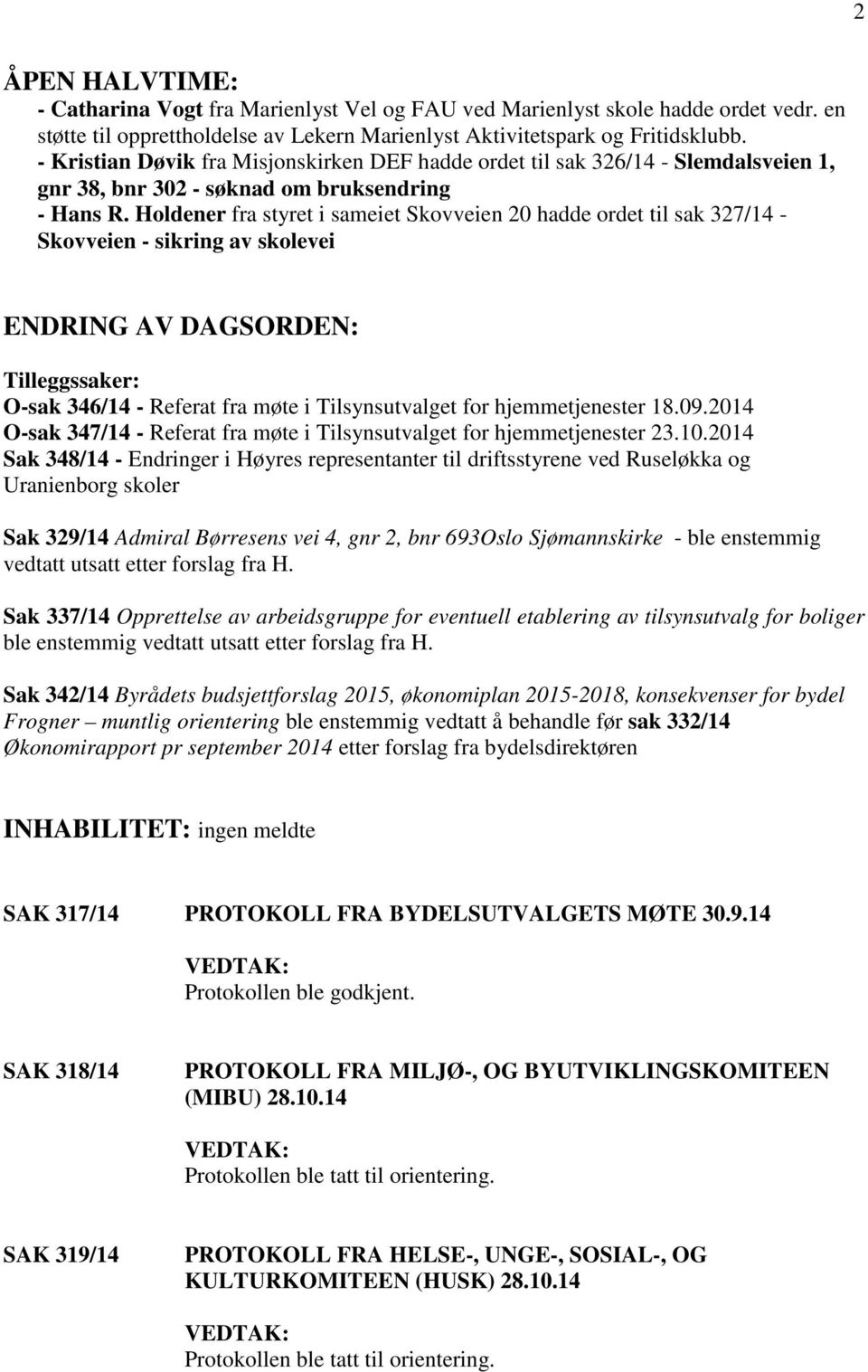 Holdener fra styret i sameiet Skovveien 20 hadde ordet til sak 327/14 - Skovveien - sikring av skolevei ENDRING AV DAGSORDEN: Tilleggssaker: O-sak 346/14 - Referat fra møte i Tilsynsutvalget for