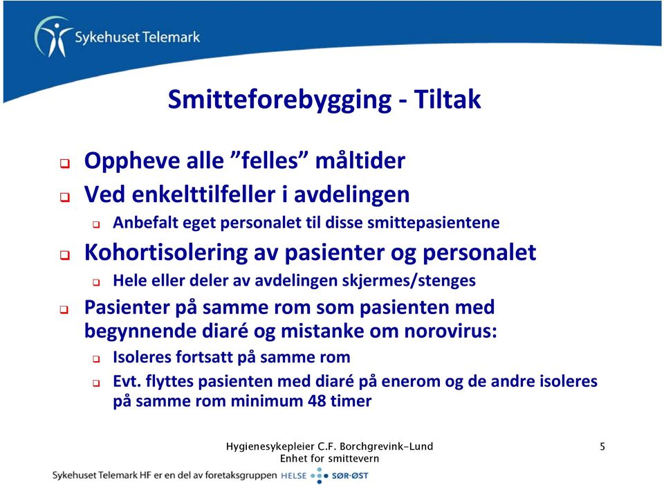 skjermes/stenges Pasienter på samme rom som pasienten med begynnende diaré og mistanke om norovirus: