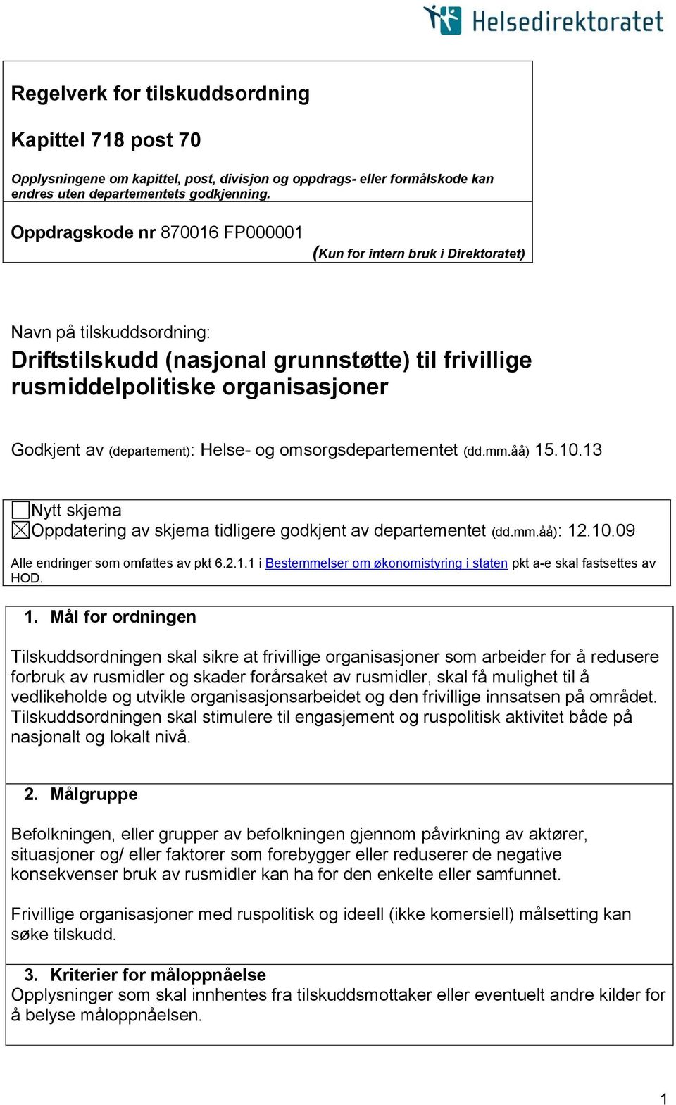 (departement): Helse- og omsorgsdepartementet (dd.mm.åå) 15.10.13 Nytt skjema Oppdatering av skjema tidligere godkjent av departementet (dd.mm.åå): 12.10.09 Alle endringer som omfattes av pkt 6.2.1.1 i Bestemmelser om økonomistyring i staten pkt a-e skal fastsettes av HOD.