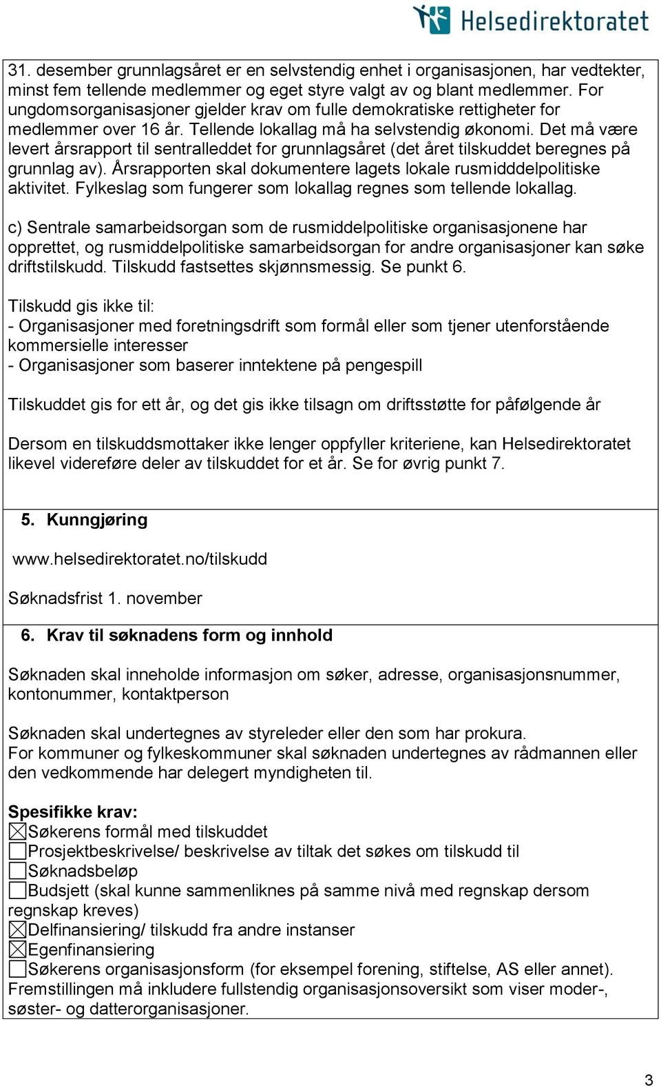 Det må være levert årsrapport til sentralleddet for grunnlagsåret (det året tilskuddet beregnes på grunnlag av). Årsrapporten skal dokumentere lagets lokale rusmidddelpolitiske aktivitet.