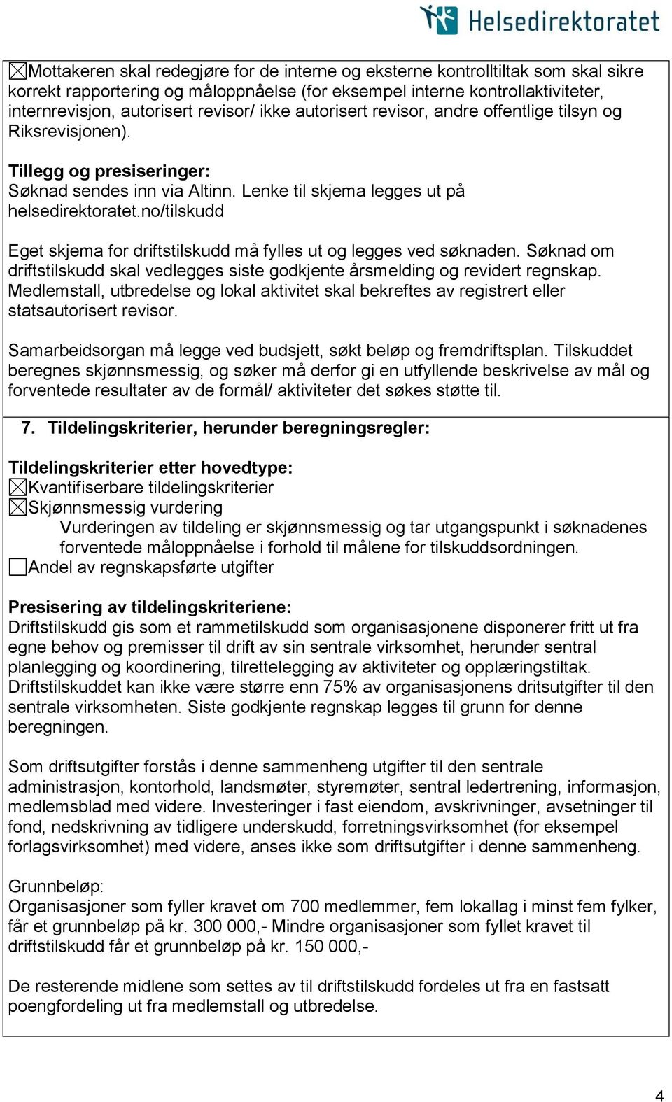 no/tilskudd Eget skjema for driftstilskudd må fylles ut og legges ved søknaden. Søknad om driftstilskudd skal vedlegges siste godkjente årsmelding og revidert regnskap.