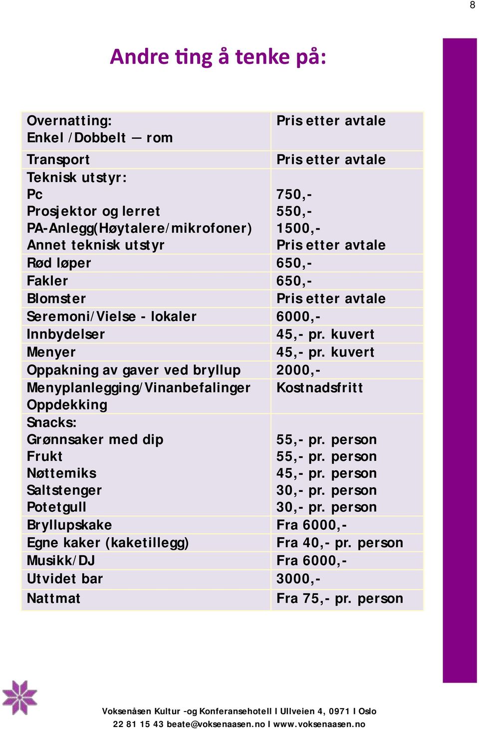 kuvert Oppakning av gaver ved bryllup 2000,- Menyplanlegging/Vinanbefalinger Kostnadsfritt Oppdekking Snacks: Grønnsaker med dip Frukt Nøttemiks Saltstenger Potetgull 55,- pr.