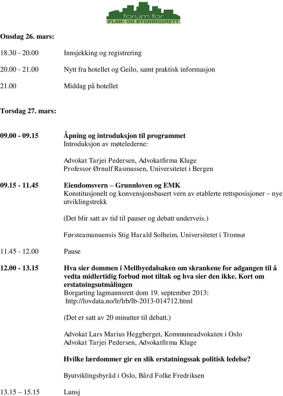 45 Eiendomsvern Grunnloven og EMK Konstitusjonelt og konvensjonsbasert vern av etablerte rettsposisjoner nye utviklingstrekk 11.45-12.00 Pause (Det blir satt av tid til pauser og debatt underveis.