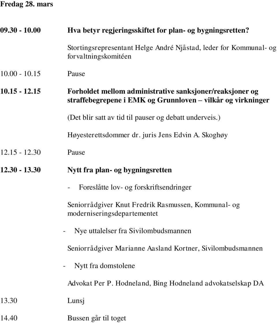 ) Høyesterettsdommer dr. juris Jens Edvin A. Skoghøy 12.30-13.30 Nytt fra plan- og bygningsretten 13.
