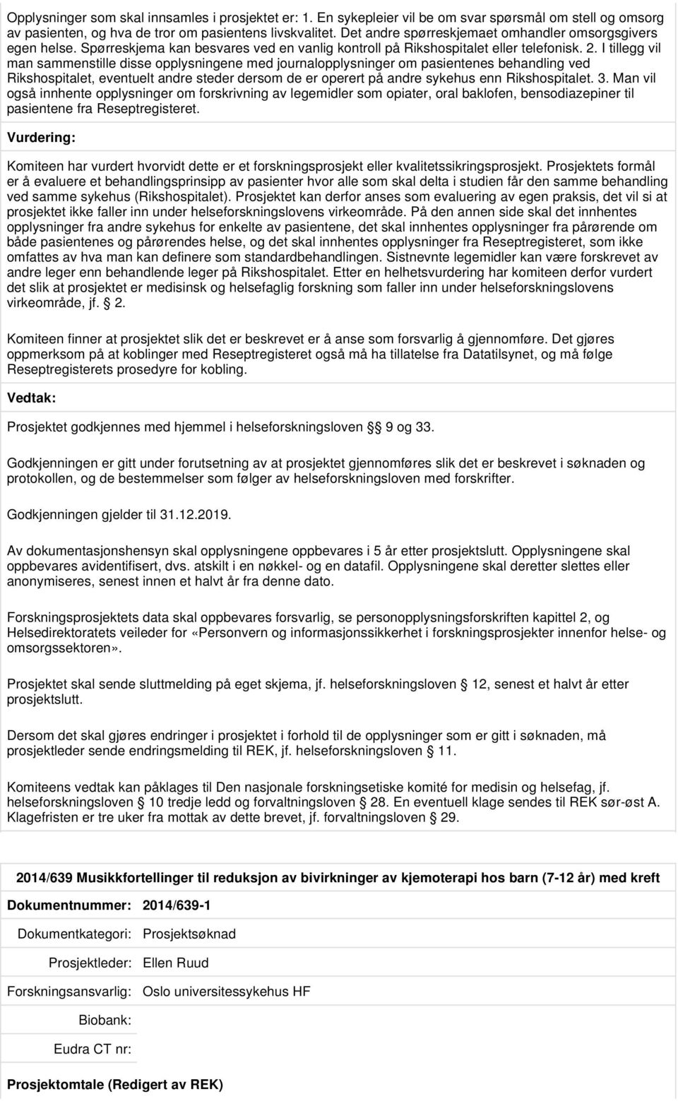 I tillegg vil man sammenstille disse opplysningene med journalopplysninger om pasientenes behandling ved Rikshospitalet, eventuelt andre steder dersom de er operert på andre sykehus enn