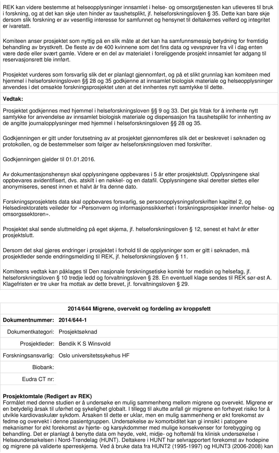 Komiteen anser prosjektet som nyttig på en slik måte at det kan ha samfunnsmessig betydning for fremtidig behandling av brystkreft.