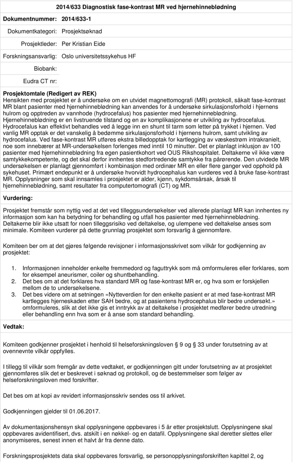 i hjernens hulrom og opptreden av vannhode (hydrocefalus) hos pasienter med hjernehinneblødning. Hjernehinneblødning er en livstruende tilstand og en av komplikasjonene er utvikling av hydrocefalus.