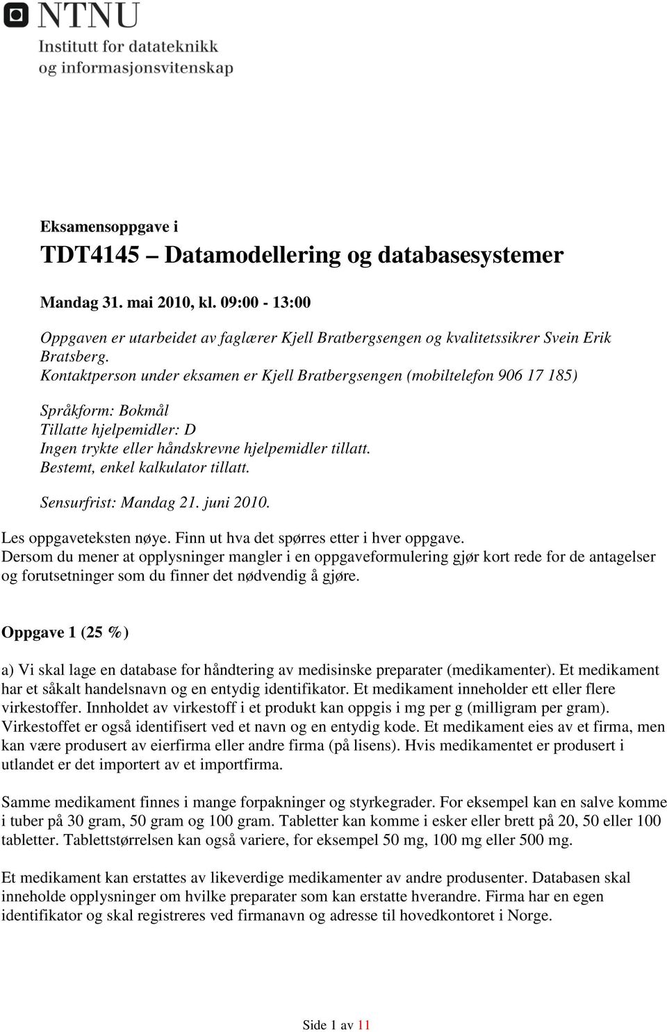 Bestemt, enkel kalkulator tillatt. Sensurfrist: Mandag 21. juni 2010. Les oppgaveteksten nøye. Finn ut hva det spørres etter i hver oppgave.