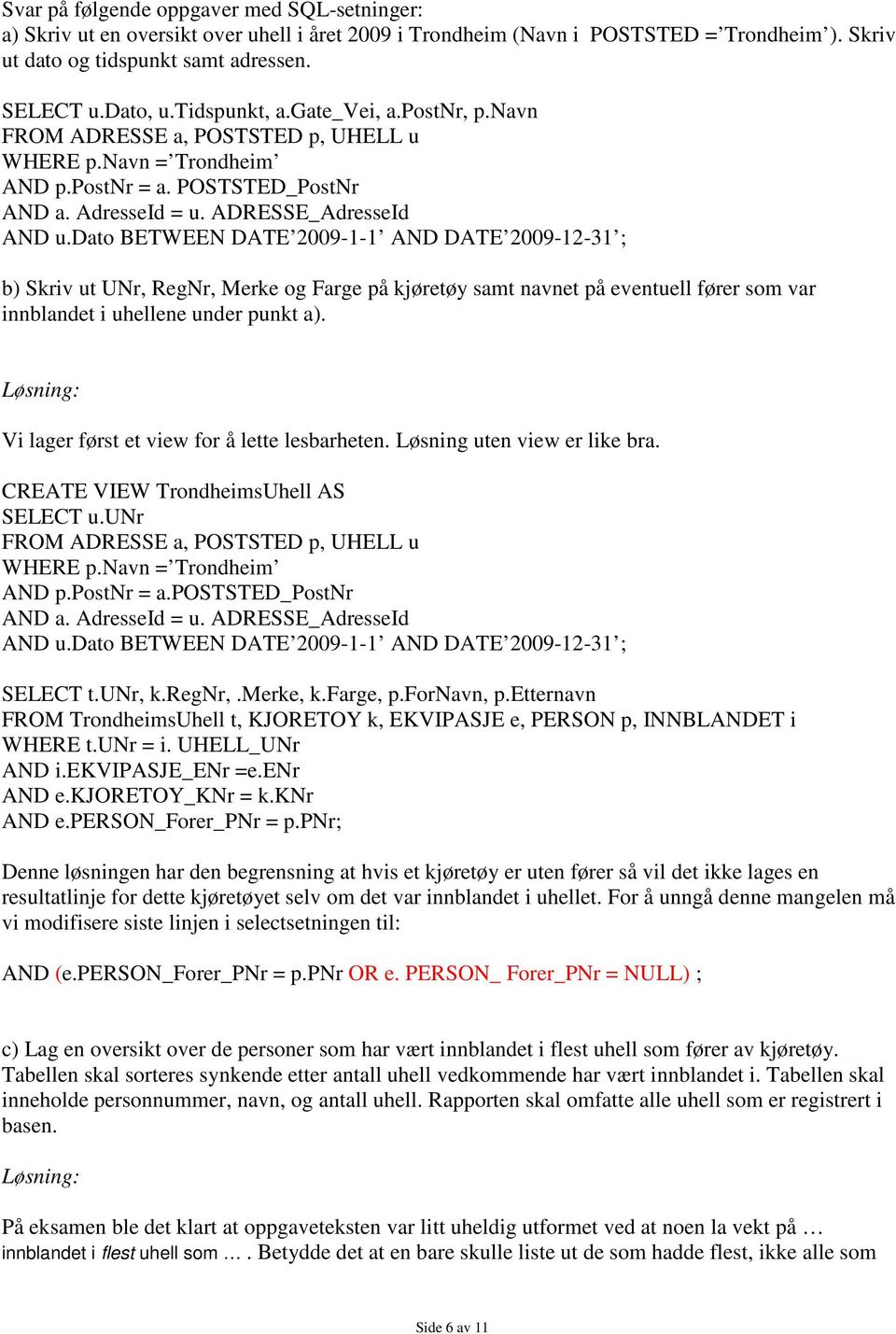 dato BETWEEN DATE 2009-1-1 AND DATE 2009-12-31 ; b) Skriv ut UNr, RegNr, Merke og Farge på kjøretøy samt navnet på eventuell fører som var innblandet i uhellene under punkt a).