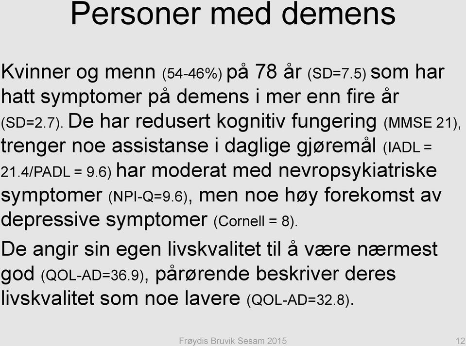 6) har moderat med nevropsykiatriske symptomer (NPI-Q=9.6), men noe høy forekomst av depressive symptomer (Cornell = 8).