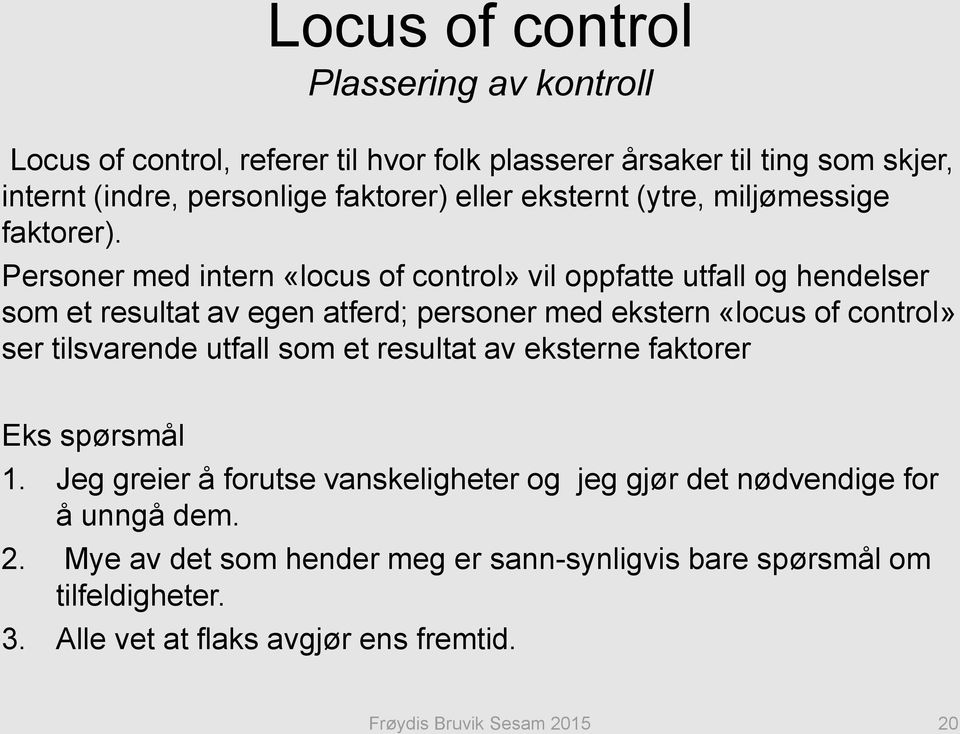 Personer med intern «locus of control» vil oppfatte utfall og hendelser som et resultat av egen atferd; personer med ekstern «locus of control» ser tilsvarende